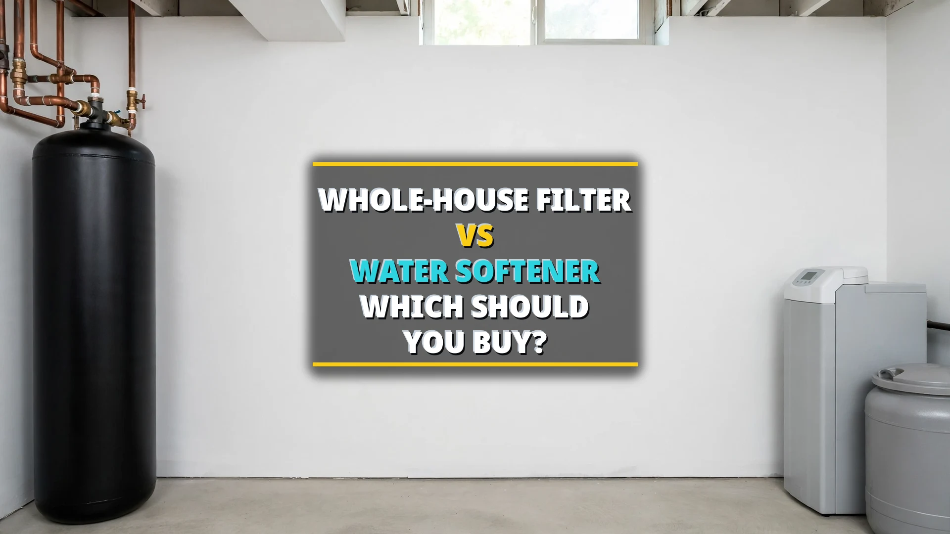 Whole House Filter vs Water Softener 2026 — black whole-house filter tank on the left and grey softener unit with brine tank on the right in a white basement utility room, headline centered between them